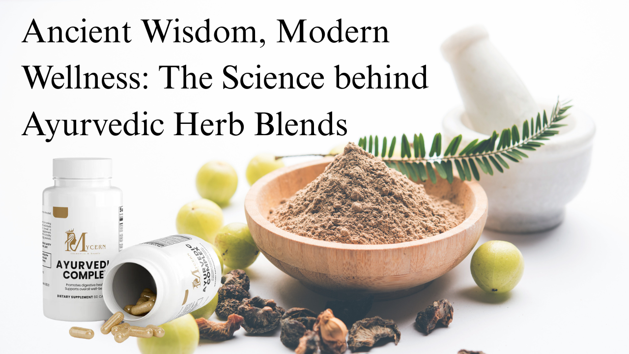 Ancient Wisdom, Modern Wellness: The Science behind Ayurvedic Herb Blends